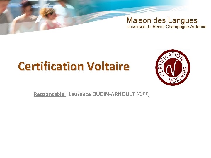 Certification Voltaire Responsable : Laurence OUDIN-ARNOULT (CIEF) 