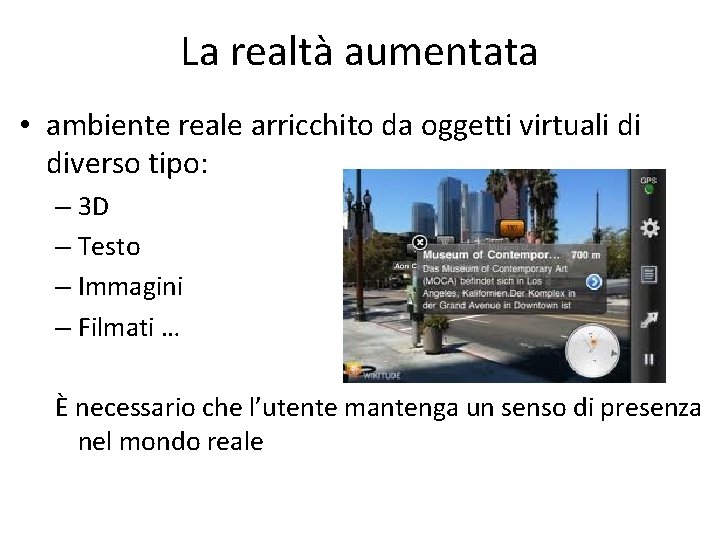 La realtà aumentata • ambiente reale arricchito da oggetti virtuali di diverso tipo: –