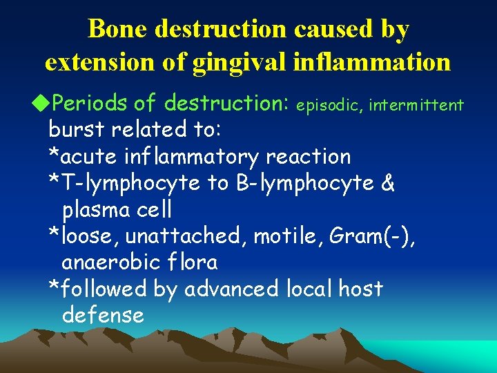 Bone destruction caused by extension of gingival inflammation u. Periods of destruction: episodic, intermittent
