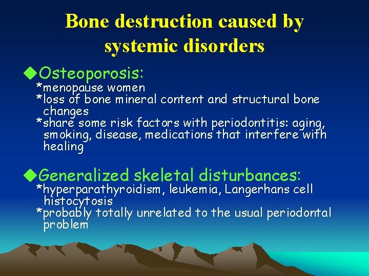 Bone destruction caused by systemic disorders u. Osteoporosis: *menopause women *loss of bone mineral