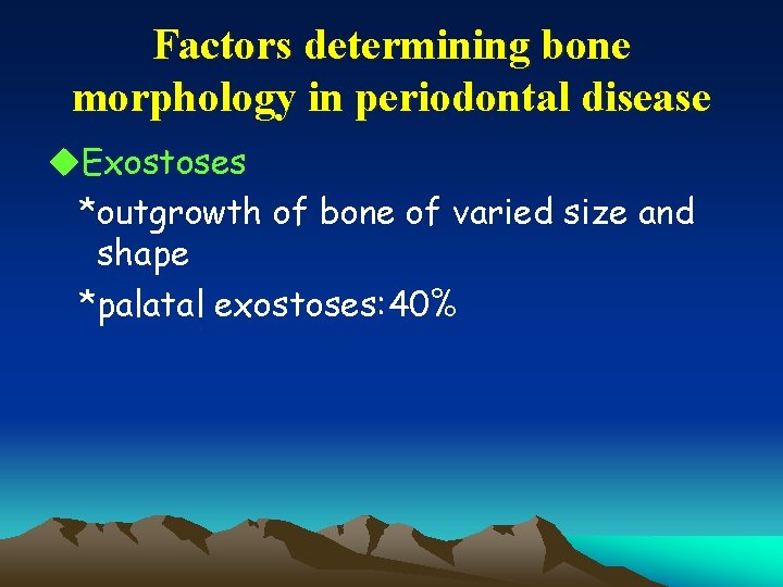 Factors determining bone morphology in periodontal disease u. Exostoses *outgrowth of bone of varied