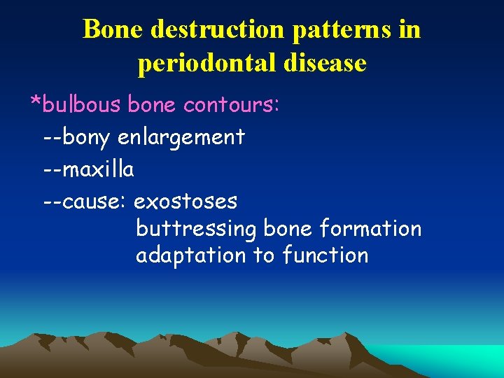 Bone destruction patterns in periodontal disease *bulbous bone contours: --bony enlargement --maxilla --cause: exostoses