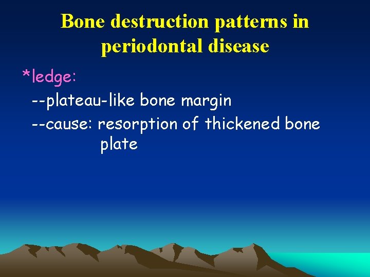 Bone destruction patterns in periodontal disease *ledge: --plateau-like bone margin --cause: resorption of thickened