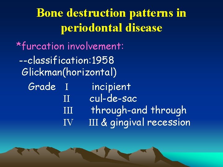 Bone destruction patterns in periodontal disease *furcation involvement: --classification: 1958 Glickman(horizontal) Grade I incipient