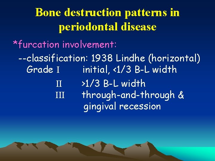 Bone destruction patterns in periodontal disease *furcation involvement: --classification: 1938 Lindhe (horizontal) Grade I