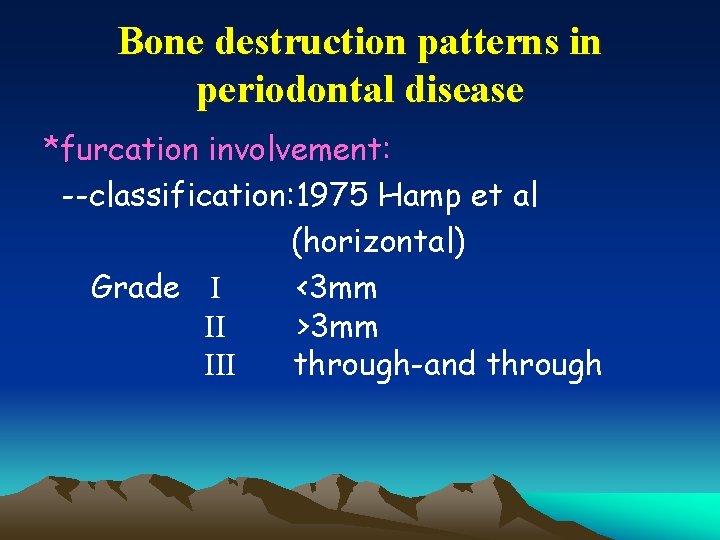 Bone destruction patterns in periodontal disease *furcation involvement: --classification: 1975 Hamp et al (horizontal)