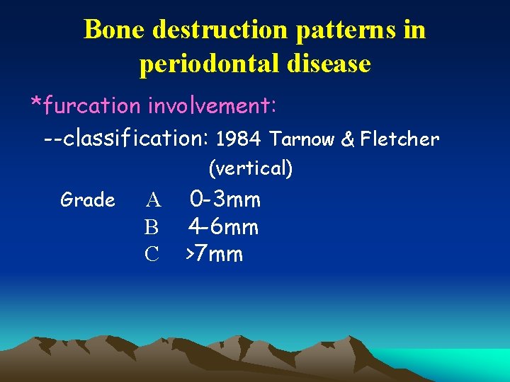Bone destruction patterns in periodontal disease *furcation involvement: --classification: 1984 Tarnow & Fletcher (vertical)