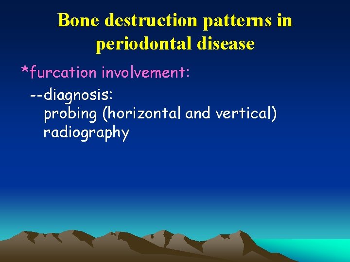 Bone destruction patterns in periodontal disease *furcation involvement: --diagnosis: probing (horizontal and vertical) radiography