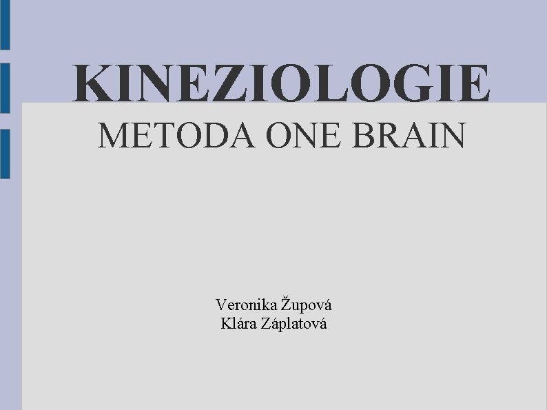 KINEZIOLOGIE METODA ONE BRAIN Veronika Župová Klára Záplatová 