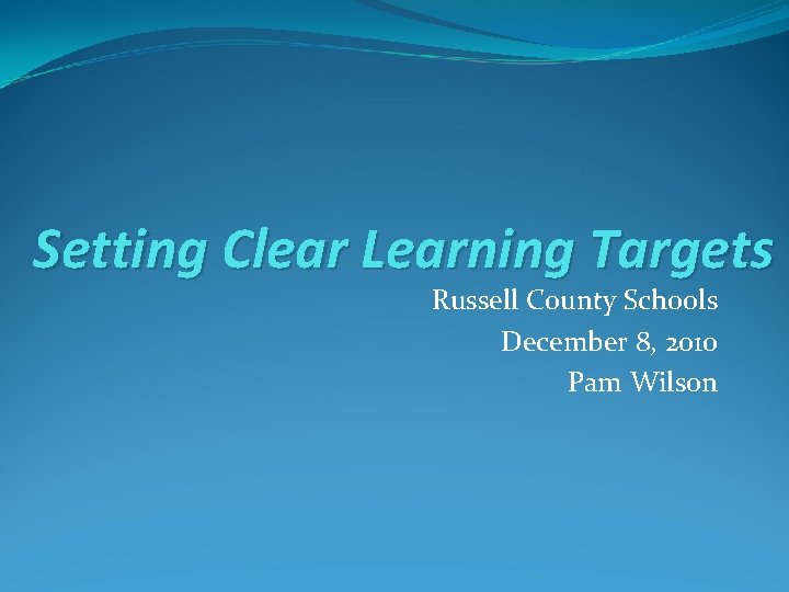 Setting Clear Learning Targets Russell County Schools December 8, 2010 Pam Wilson 