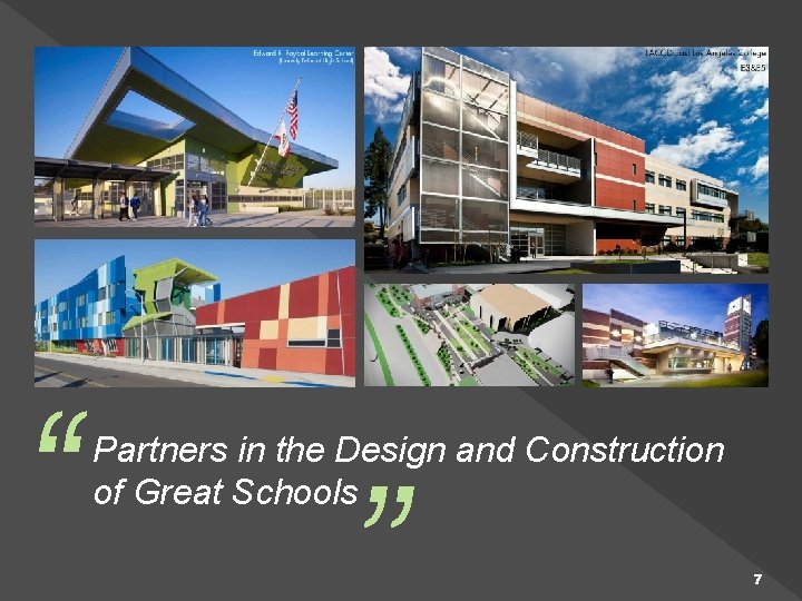 “ Partners in the Design and Construction of Great Schools 7 