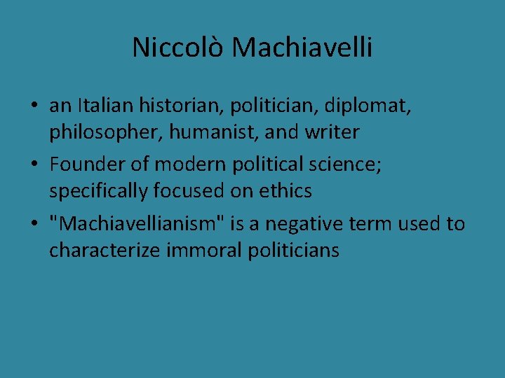 Niccolò Machiavelli • an Italian historian, politician, diplomat, philosopher, humanist, and writer • Founder