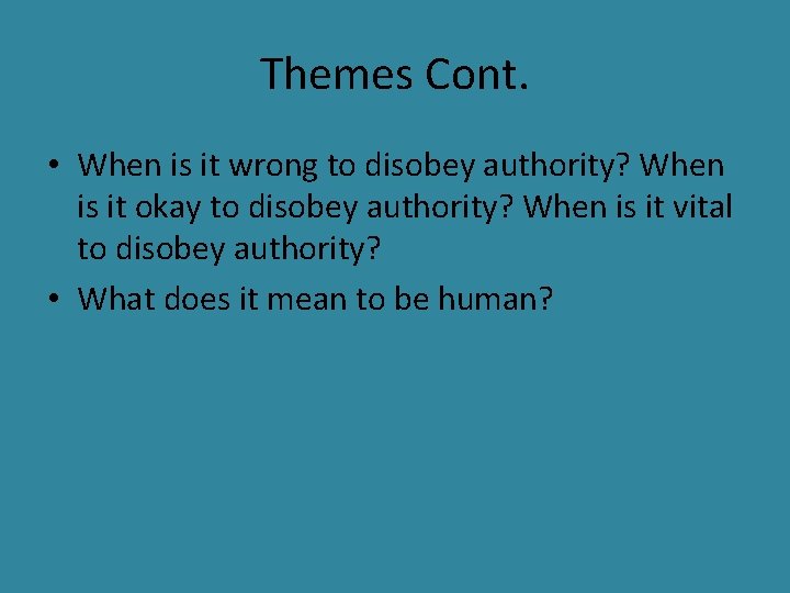 Themes Cont. • When is it wrong to disobey authority? When is it okay