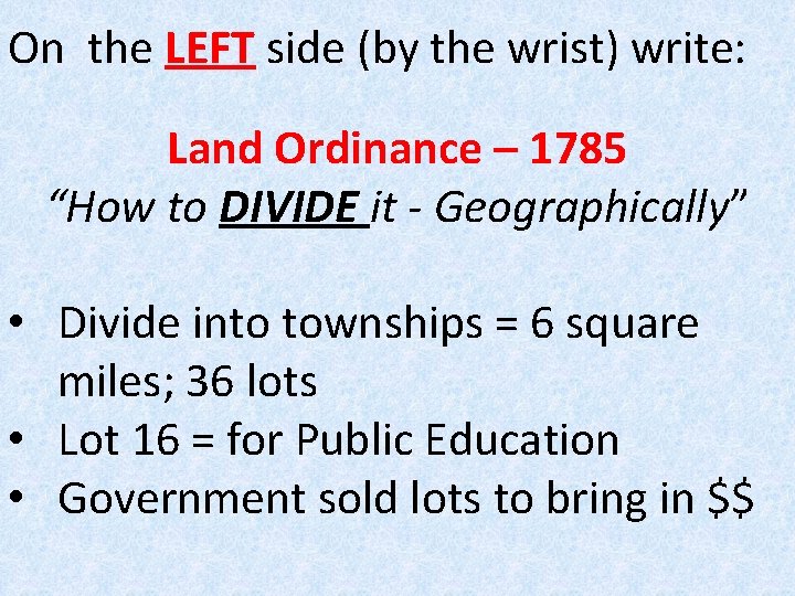 On the LEFT side (by the wrist) write: Land Ordinance – 1785 “How to