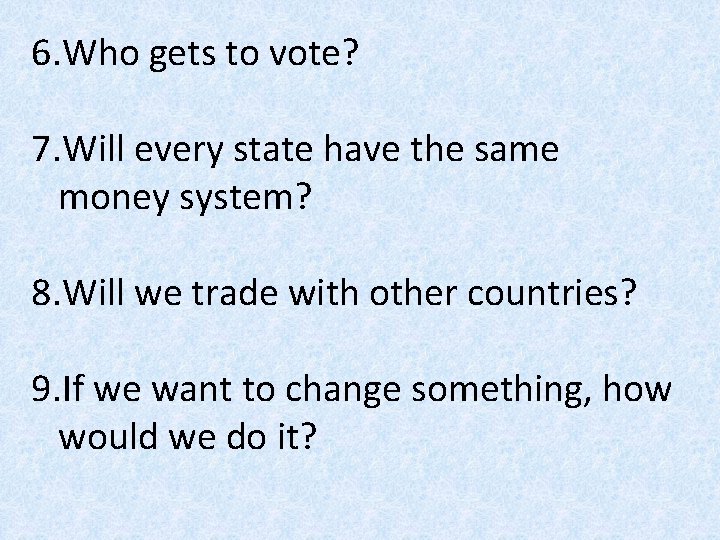 6. Who gets to vote? 7. Will every state have the same money system?