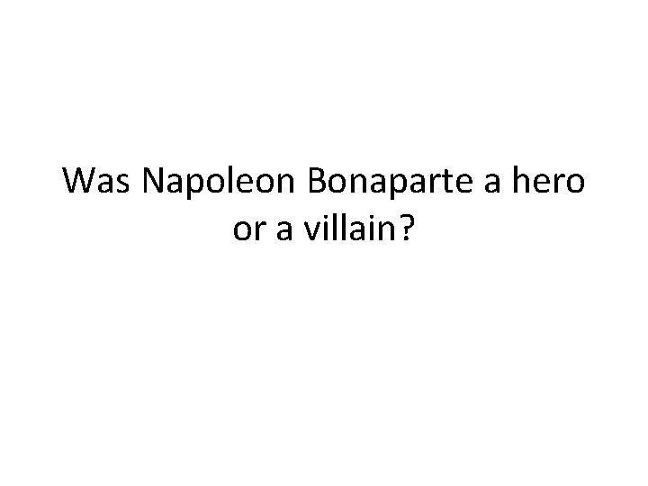 Was Napoleon Bonaparte a hero or a villain? 