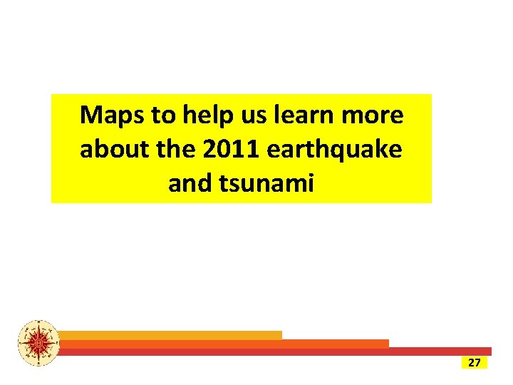 Maps to help us learn more about the 2011 earthquake and tsunami 27 