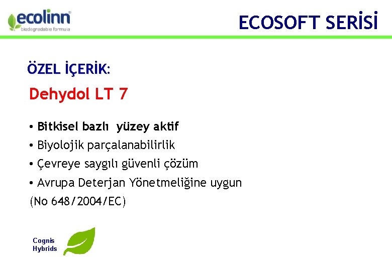 ECOSOFT SERİSİ ÖZEL İÇERİK: Dehydol LT 7 • Bitkisel bazlı yüzey aktif • Biyolojik
