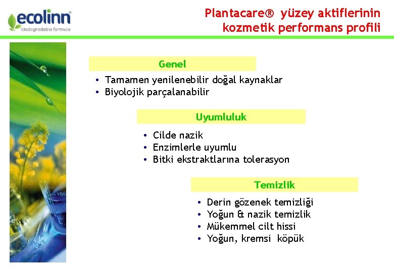 Plantacare® yüzey aktiflerinin kozmetik performans profili Genel • Tamamen yenilenebilir doğal kaynaklar • Biyolojik