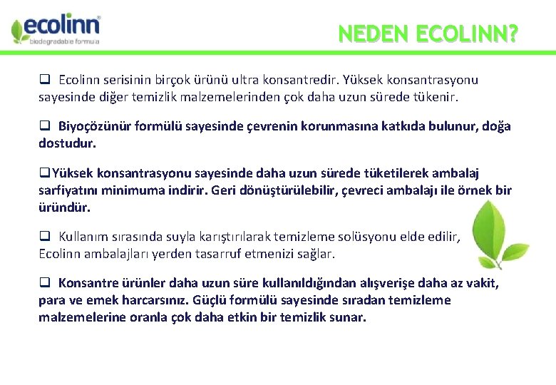 NEDEN ECOLINN? Ecolinn serisinin birçok ürünü ultra konsantredir. Yüksek konsantrasyonu sayesinde diğer temizlik malzemelerinden