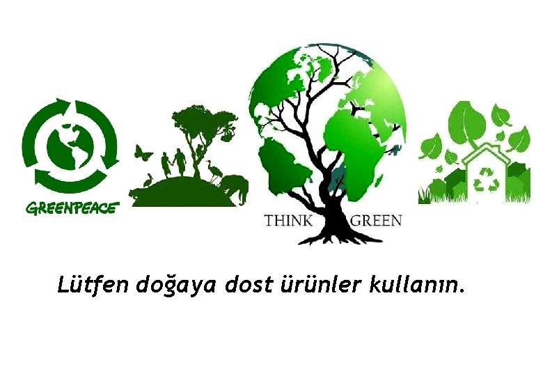 Lütfen doğaya dost ürünler kullanın. 