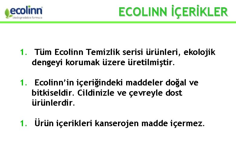 ECOLINN İÇERİKLER 1. Tüm Ecolinn Temizlik serisi ürünleri, ekolojik dengeyi korumak üzere üretilmiştir. 1.