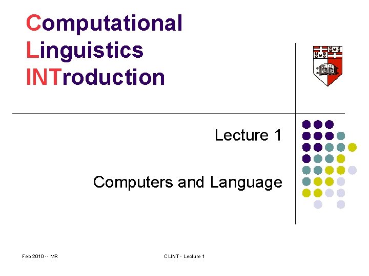 Computational Linguistics INTroduction Lecture 1 Computers and Language Feb 2010 -- MR CLINT -