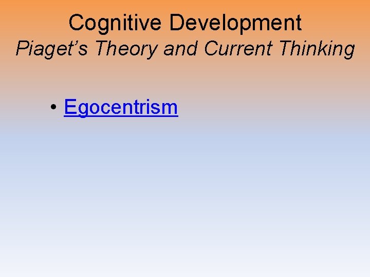 Cognitive Development Piaget’s Theory and Current Thinking • Egocentrism 