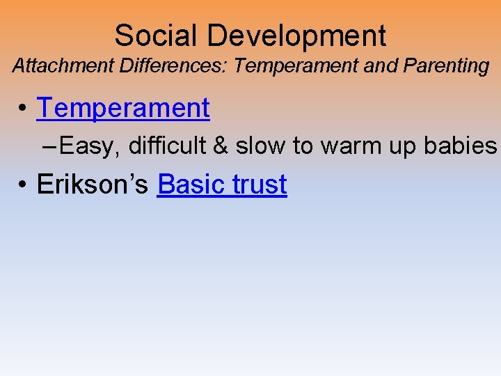 Social Development Attachment Differences: Temperament and Parenting • Temperament – Easy, difficult & slow