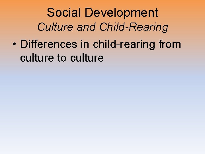 Social Development Culture and Child-Rearing • Differences in child-rearing from culture to culture 