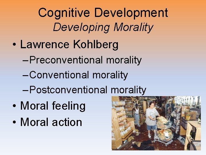 Cognitive Development Developing Morality • Lawrence Kohlberg – Preconventional morality – Conventional morality –