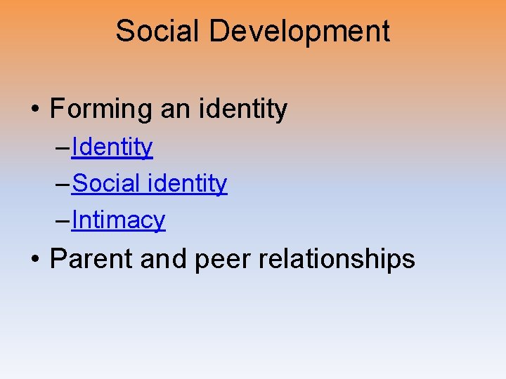 Social Development • Forming an identity – Identity – Social identity – Intimacy •