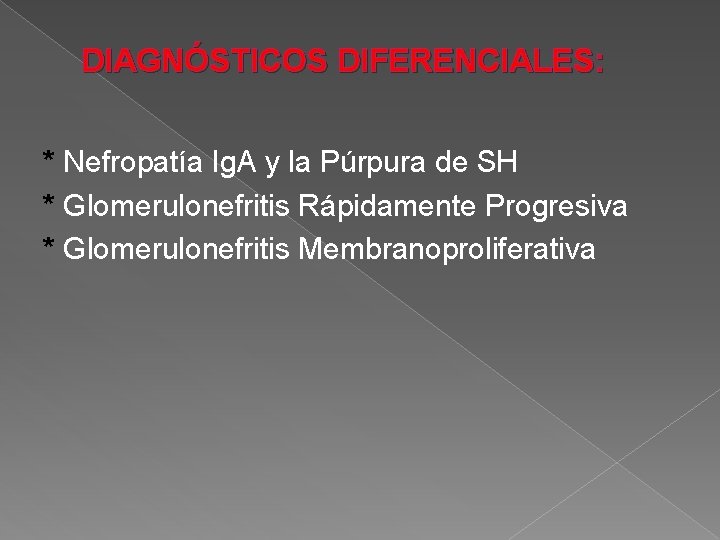 DIAGNÓSTICOS DIFERENCIALES: * Nefropatía Ig. A y la Púrpura de SH * Glomerulonefritis Rápidamente