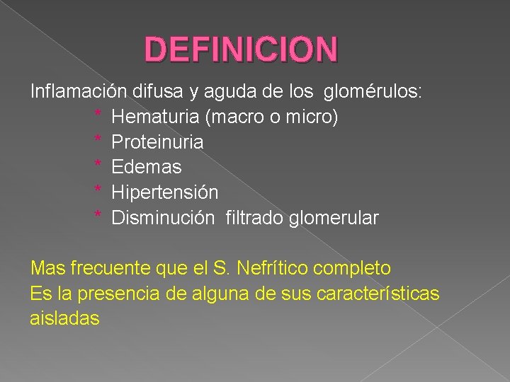  DEFINICION Inflamación difusa y aguda de los glomérulos: * Hematuria (macro o micro)