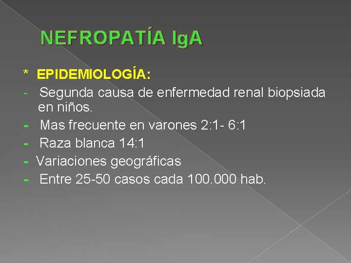 NEFROPATÍA Ig. A * EPIDEMIOLOGÍA: - Segunda causa de enfermedad renal biopsiada en niños.