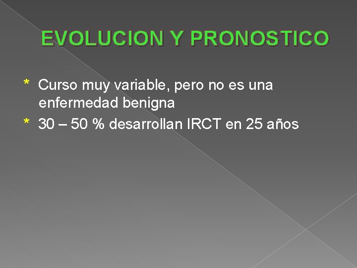 EVOLUCION Y PRONOSTICO * Curso muy variable, pero no es una enfermedad benigna *