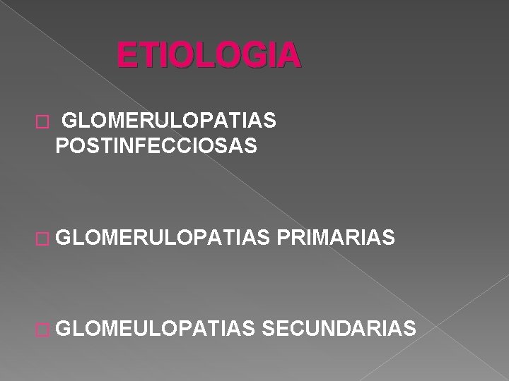  ETIOLOGIA � GLOMERULOPATIAS POSTINFECCIOSAS � GLOMERULOPATIAS PRIMARIAS � GLOMEULOPATIAS SECUNDARIAS 