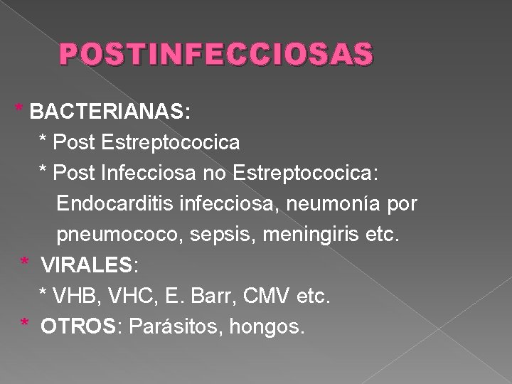 POSTINFECCIOSAS * BACTERIANAS: * Post Estreptococica * Post Infecciosa no Estreptococica: Endocarditis infecciosa, neumonía