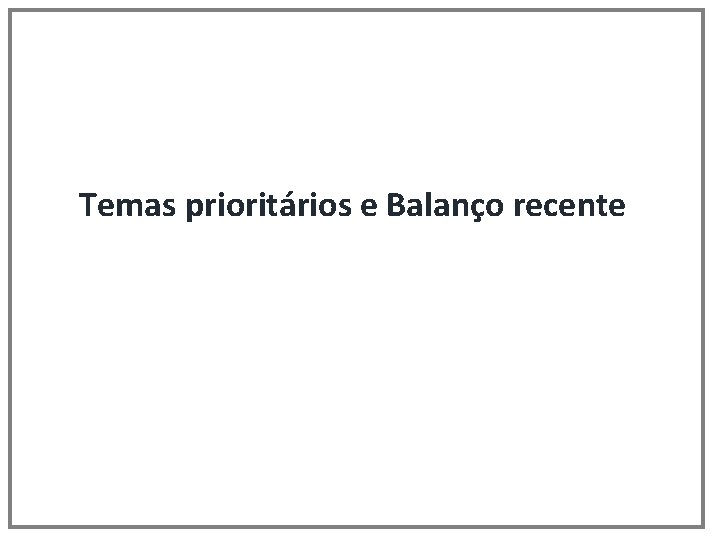 Temas prioritários e Balanço recente 