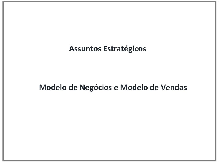 Assuntos Estratégicos Modelo de Negócios e Modelo de Vendas 