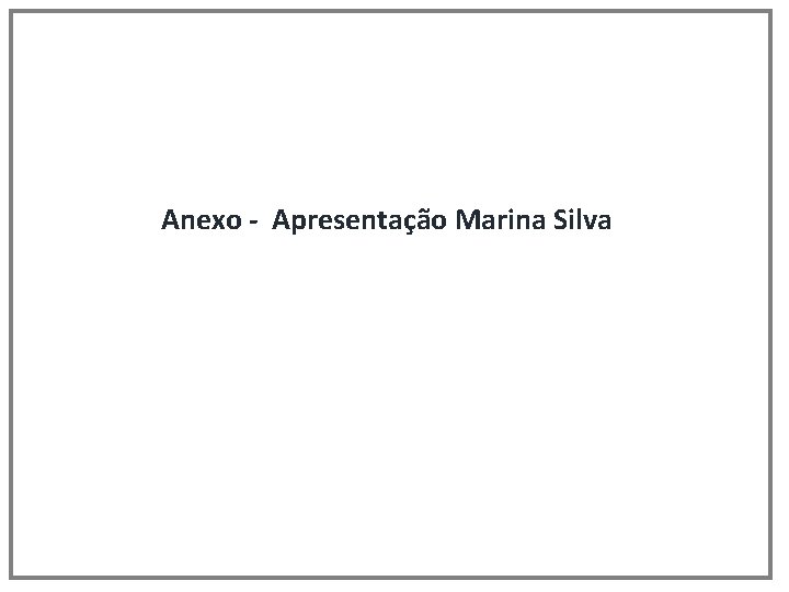 Anexo - Apresentação Marina Silva 