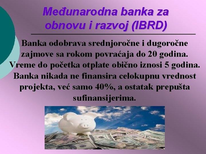 Međunarodna banka za obnovu i razvoj (IBRD) Banka odobrava srednjoročne i dugoročne zajmove sa