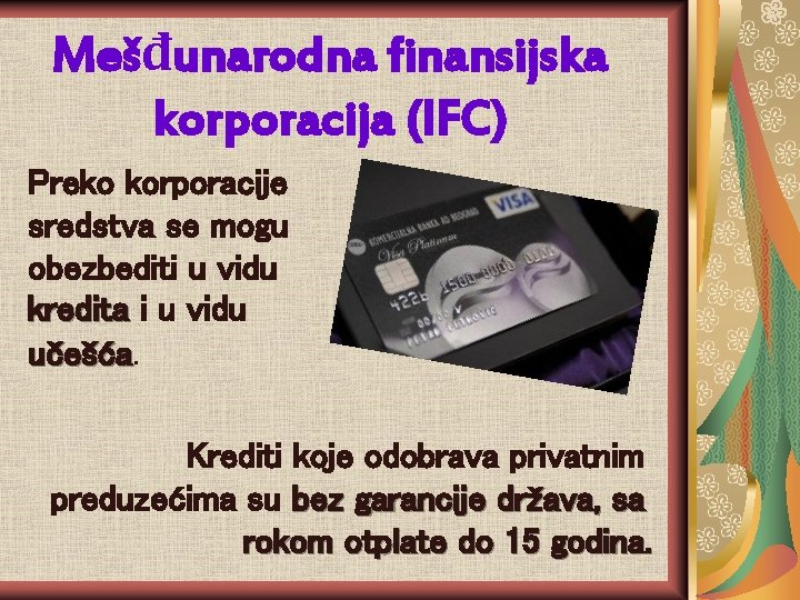 Mešđunarodna finansijska korporacija (IFC) Preko korporacije sredstva se mogu obezbediti u vidu kredita i