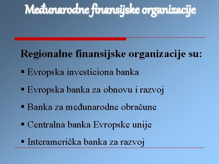 Međunarodne finansijske organizacije Regionalne finansijske organizacije su: § Evropska investiciona banka § Evropska banka