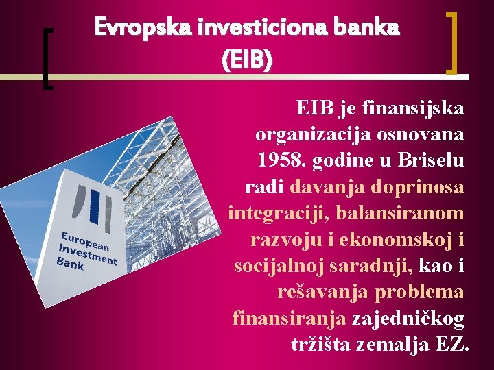 Evropska investiciona banka (EIB) EIB je finansijska organizacija osnovana 1958. godine u Briselu radi