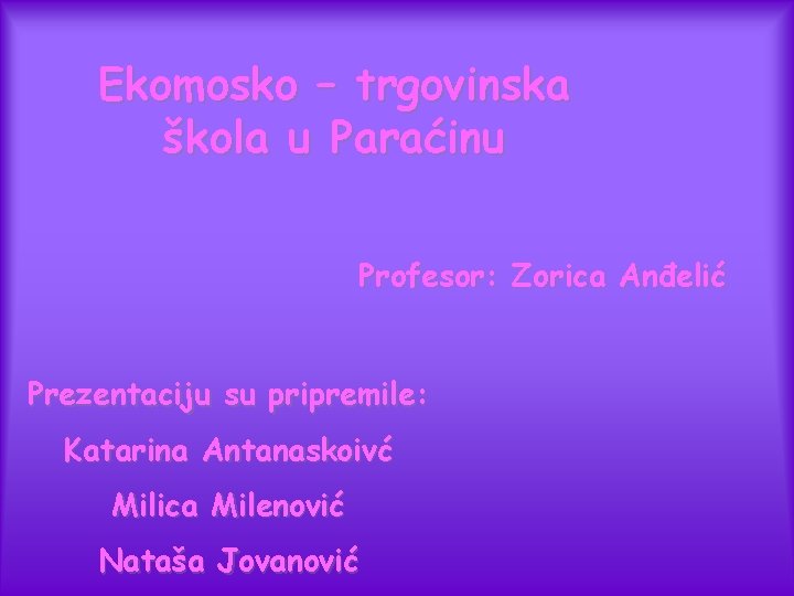 Ekomosko – trgovinska škola u Paraćinu Profesor: Zorica Anđelić Prezentaciju su pripremile: Katarina Antanaskoivć