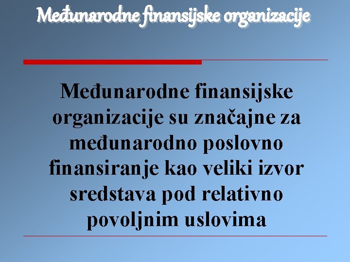 Međunarodne finansijske organizacije su značajne za međunarodno poslovno finansiranje kao veliki izvor sredstava pod