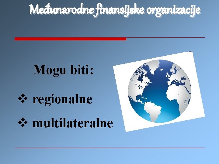 Međunarodne finansijske organizacije Mogu biti: v regionalne v multilateralne 