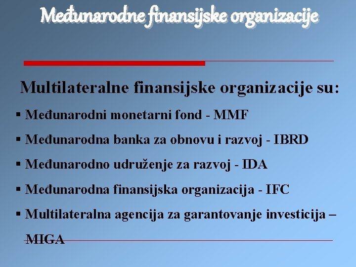 Međunarodne finansijske organizacije Multilateralne finansijske organizacije su: § Međunarodni monetarni fond - MMF §