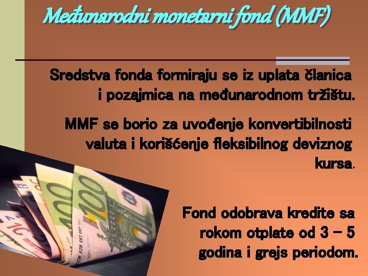 Međunarodni monetarni fond (MMF) Sredstva fonda formiraju se iz uplata članica i pozajmica na